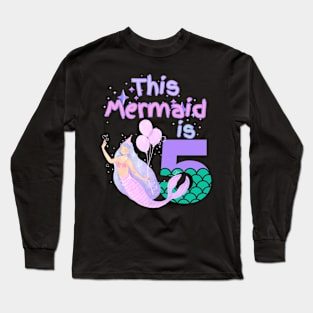 This Mermaid is 5 years old Happy 5th birthday to the little Mermaid Long Sleeve T-Shirt